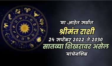 या आहेत सर्वात श्रीमंत राशी 24 सप्टेंबर 2022 ते 2030 सातव्या शिखरावर असेल यांचे नशीब