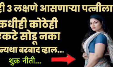 ही 3 लक्षणे असलेल्या पत्नीला कधीही एकटे सोडू नये अन्यथा आपल्याला हे परिणाम भोगावे लागतील …- शुक्रा नीती….!