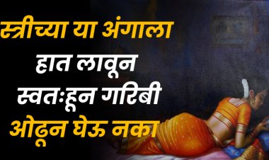 स्त्रीच्या या अंगाला हात लावून स्वतःहून गरिबी ओढून घेऊ नका