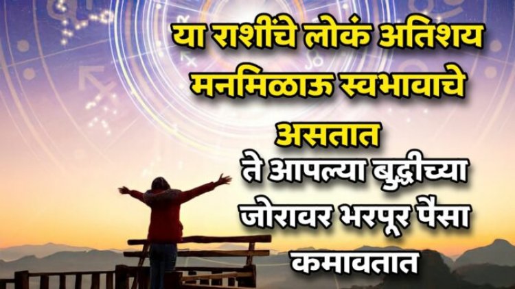 या राशींचे लोकं अतिशय मनमिळाऊ स्वभावाचे असतात, ते आपल्या बुद्धीच्या जोरावर भरपूर पैसा कमावतात.