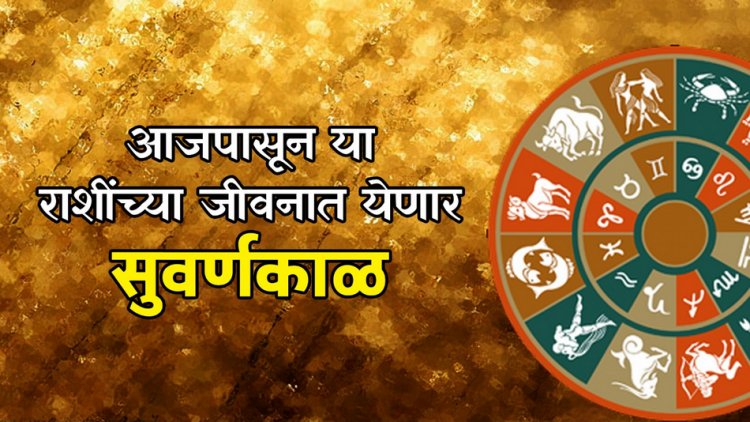 आजपासून या राशींच्या जीवनात येणार सुवर्णकाळ