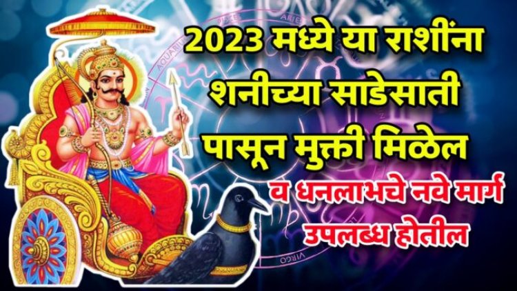 2023 मध्ये या राशींना शनीच्या साडेसाती पासून मुक्ती मिळेल, प्रगतीचे नवे मार्ग उघडतील.