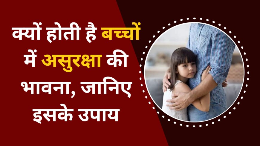 क्यों होती है बच्चों में असुरक्षा की भावना, जानिए इसके उपाय | Insecurity in Kids in hindi