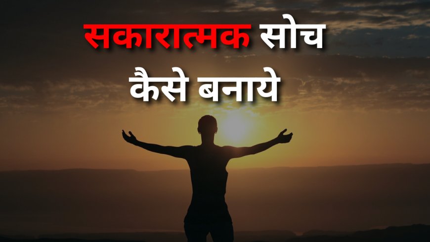 सकारात्मक सोच कैसे बनाये, निबंध,शायरी, कविता| How to Develop Positive Thinking in hindi