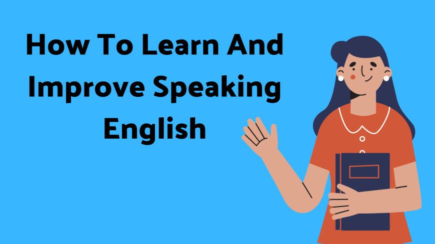 अंग्रेजी बोलना कैसे सीखे व अंग्रेजी बोलना कैसे सुधारे | How to learn and improve Speaking english easily tips in hindi