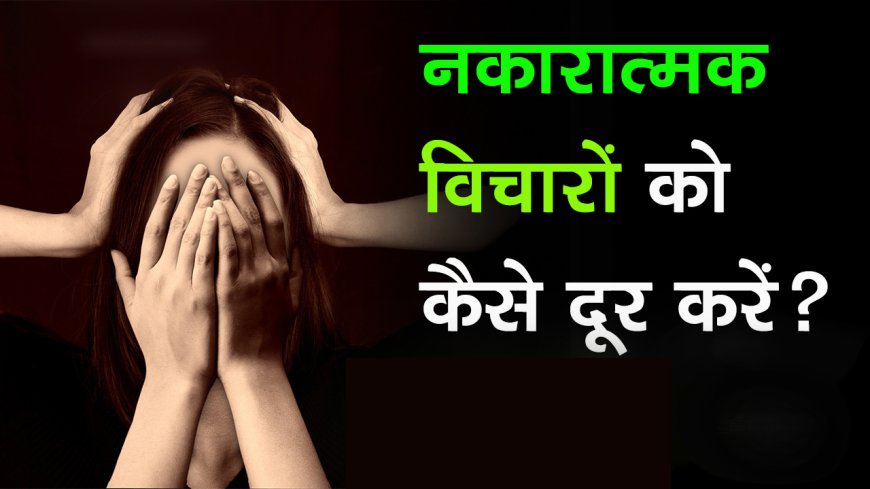 नकारात्मक सोच से छुटकारा कैसे पायें, अर्थ, निबंध | Negativity Kaise Door Karen in Hindi