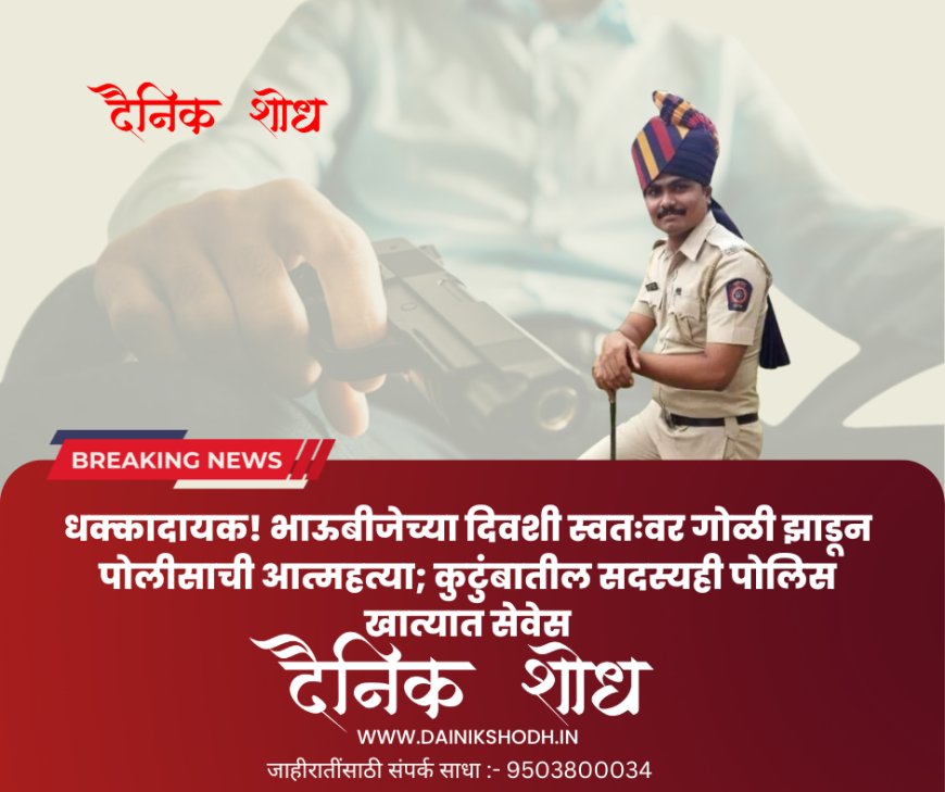 धक्कादायक! भाऊबीजेच्या दिवशी स्वतःवर गोळी झाडून पोलीसाची आत्महत्या; कुटुंबातील सदस्यही पोलिस खात्यात सेवेस