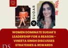 Women dominate SUGAR's leadership for a reason - Vineeta Singh discusses strategies & rewards