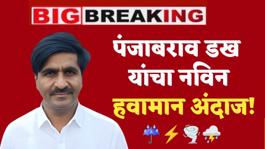 पंजाबराव डख यांचा नवीन हवामान अंदाज , या भागात राहील ढगाळ वातावरण